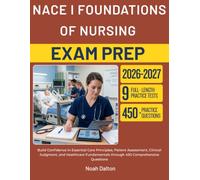 NACE I FOUNDATIONS OF NURSING STUDY GUIDE 2026-2027: Build Confidence in Essential Care Principles, Patient Assessment, Clinical Judgment, and ... through 450 Comprehensive Questions