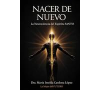 NACER DE NUEVO La Neurociencia del Espíritu SANTO: Reprogramación del ADN Cuántico y la Transformación de la Mente