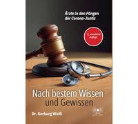 Nach bestem Wissen und Gewissen - Ärzte in den Fängen der Corona-Justiz ( 2., erweiterte Auflage): Dokumentation der Strafverfolgung von Ärzten ... und medizinische Ethik im Konflikt