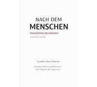 Nach dem Menschen: Zwischen Mensch und Maschine. Eine Diagnose der Gegenwart.
