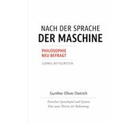 NACH DER SPRACHE DER MASCHINE: Zwischen Sprachspiel und System. Eine neue Theorie der Bedeutung.