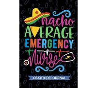Nacho Average Emergency Nurse - Gratitude Journal: Cute Gratitude Notebook for Registered Emergency Room Nurse RN, Future ER Nurse Practitioner NP, Trauma Nursing Mexican Fiesta Cinco de Mayo