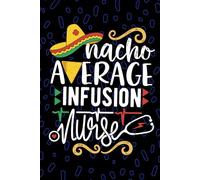 Nacho Average Infusion Nurse: Blank Lined Journal Notebook for Registered Intravenous Nurse RN, Future IV Therapy Nurse Practitioner NP, Home Infusion Nursing Mexican Fiesta Cinco de Mayo
