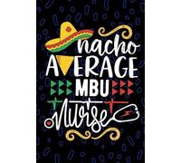 Nacho Average MBU Nurse: Blank Lined Journal Notebook for Registered MBU Mother Baby Nurse RN, Future Mother-Baby Unit Nurse Practitioner NP, Maternal-Child Health Nursing Mexican Fiesta Cinco de Mayo
