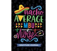 Nacho Average MBU Nurse - Gratitude Journal: Cute Gratitude Notebook for Registered MBU Mother Baby Nurse RN, Future Mother-Baby Unit Nurse ... Health Nursing Mexican Fiesta Cinco de Mayo