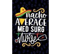 Nacho Average Med Surg Nurse: Blank Lined Journal Notebook for Registered Medical Surgical Nurse RN, Future Medical-Surgical Nurse Practitioner NP, Patient Care Nursing Mexican Fiesta Cinco de Mayo