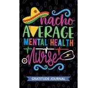 Nacho Average Mental Health Nurse - Gratitude Journal: Cute Gratitude Notebook for Registered Mental Health Nurse RN, Future Psychiatric Nurse ... Health Nursing Mexican Fiesta Cinco de Mayo