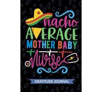 Nacho Average Mother Baby Nurse - Gratitude Journal: Cute Gratitude Notebook for Registered Mom Baby Nurse RN, Future Postpartum Nurse Practitioner ... Nursing Mexican Fiesta Cinco de Mayo