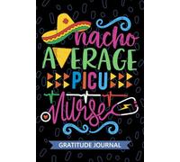 Nacho Average PICU Nurse - Gratitude Journal: Cute Gratitude Notebook for Registered Pediatric Intensive Care Unit Nurse RN, Future Pediatric ICU ... Nursing Mexican Fiesta Cinco de Mayo
