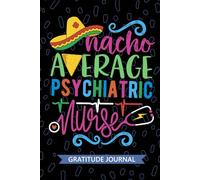Nacho Average Psychiatric Nurse - Gratitude Journal: Cute Gratitude Notebook for Registered Psych Nurse RN, Future Mental Health Nurse Practitioner ... Health Nursing Mexican Fiesta Cinco de Mayo
