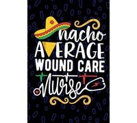 Nacho Average Wound Care Nurse: Blank Lined Journal Notebook for Registered Wound Management Nurse RN, Future Wound Nurse Practitioner NP, Advanced Wound Care Nursing Mexican Fiesta Cinco de Mayo