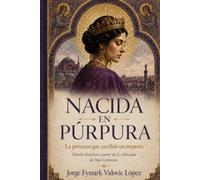 NACIDA EN PÚRPURA. La princesa que escribió un imperio: Novela histórica A Partir de la Alexíada de Ana Comnena