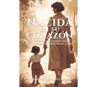 Nacida en su corazón: Una búsqueda que encontró verdad, escrito para quienes callan, buscan y aman