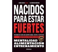 Nacidos para estar fuertes: Reconecta con un cuerpo sano, fuerte y estético. Constrúyelo para toda la vida.