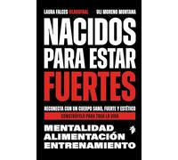 Nacidos para estar fuertes: Reconecta con un cuerpo sano, fuerte y estético. Constrúyelo para toda la vida.