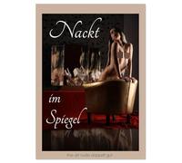 Nackt im Spiegel (Wandkalender 2026 DIN A3 hoch), CALVENDO Monatskalender: Aktfotografie mit Spiegelungen, die mehrere aufregende Ansichten eines Körpers ermöglichen