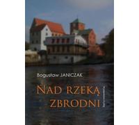 Nad rzeki zbrodni - Bogusław Janiczak (Krimi auf Polnisch)