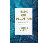 Nada Que Demostrar: Por Qué Podemos Dejar De Esforzarnos Tanto / Nothing To Pro Ve: Why We Can Stop Trying So Hard