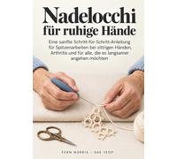 Nadelocchi fur ruhige Hande: Eine sanfte Schritt-fur-Schritt-Anleitung fur Spitzenarbeiten bei zittrigen Handen, Arthritis und fur alle, die es langsamer angehen mochten