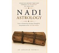 Nadi Astrology: Could An Ancient Palm Leaf Contain The Blueprint Of Your Life? Learn To Decode Your Life Story Through The Interpretation Of The 150 Nadi Amshas