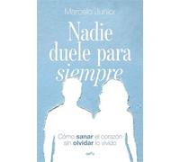 Nadie duele para siempre Cómo sanar el corazón sin olvidar lo vivido - Marcelo Júnior de Souza - Montena - ebook (ePub) - Livre