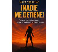 Nadie me detiene: Cómo superar tus miedos, atreverte y reavivar tu fuego interior