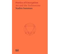 Nadim Samman Poetics of Encryption. Art and the Technocene /anglais