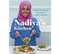 Nadiya's Kitchen: Over 100 simple, delicious, family recipes from the Bake Off winner and bestselling author of Time to Eat