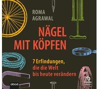 Nägel mit Köpfen: 7 Erfindungen, die die Welt bis heute verändern