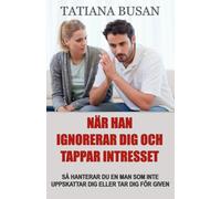 När han ignorerar dig och tappar intresset: Hur du hanterar en mans likgiltighet; Hur du frigör dig från rädslan att förlora honom och återfår lugnet; Så hanterar du det när han inte ser ditt värde