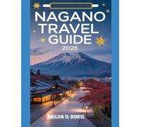 NAGANO TRAVEL GUIDE 2026: “Discover Breathtaking Wonders and Embrace nature's magic like never before"