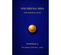 Nāgārjuna Ārya The Masters of the One: The Middle Way - Canada Edition