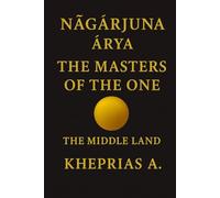 Nāgārjuna Ārya The Masters of the One: The Middle Way - Canada Edition