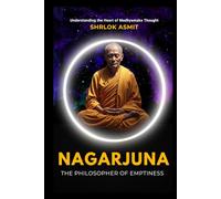 Nagarjuna: The Philosopher of Emptiness: Understanding the Heart of Madhyamaka Thought