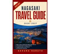 NAGASAKI TRAVEL GUIDE 2026-2027: Where Japan’s Global Past Meets Island Beauty: A Practical Guide to Historic Streets, Coastal Escapes, Local Flavors and Effortless Itineraries