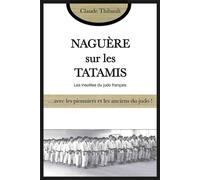 Naguère sur les tatamis Les insolites du judo français - Claude Thibault - Budo Eds - broché - Essai