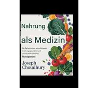 Nahrung als Medizin: Die Geheimnisse der Ernährungsgesundheit und des Managements chronischer Krankheiten entschlüsseln
