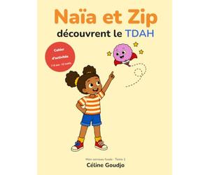 Naïa et Zip découvrent le TDAH: Cahier d'activités pour comprendre et apprivoiser le trouble de l'attention avec ou sans hyperactivité - 12 outils, ... des exercices pour les enfants de 7 à 9 ans