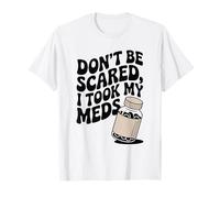 N'aie Pas Peur, J'Ai Pris Mes médicaments T-Shirt