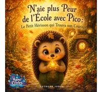 N'aie plus Peur de l'École avec Pico: Le Petit Hérisson qui Trouva son Courage : Un conte hypnotique pour apaiser la peur de la rentrée et aider les enfants à aborder l'école en confiance
