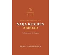Naija Kitchen Abroad: Nigerian Recipes Made Easy for Beginners & the Diaspora