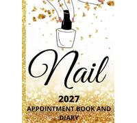 Nail Appointment Book 2027 And Diary: Dated Planner 7am-8.45pm, 15 Minute Appointment Slots, Goals, Reminders, To Do Lists: 8.5"x11, Glossy Vibrant ... Nail Technicians, Salons, Home, Self-Employed