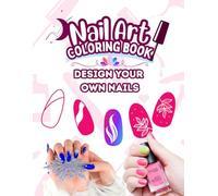 Nail Art Coloring Book for Girls: Design Your Own Nails: Fun and Creative Nail Designs for Kids - Color, Customize & Create Your Own Style!