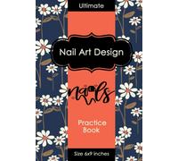Nail Art Design Book: Journal For Practicing Nail, Fingernail Design Journal Nail Art Design Log Book Nail Art Design Practice Workbook Nail Artists Ideas 150 Pages 6" X 9" Flower
