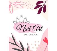 Nail Art Sketchbook: Blank Nail Art Design Templates and Design Charts For Practice and To Write Ideas | Nail Art Design Notebook for Artists and Professionals