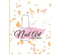 Nail Art Sketchbook: Blank Nail Art Design Templates and Design Charts For Practice and To Write Ideas | Nail Art Design Notebook for Artists and Professionals
