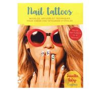 Nail Tattoos - Modèles, Astuces Et Techniques Pour Créer Vos Tatouages D'ongles