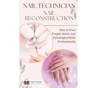 Nail Technician and Nail Reconstruction: How to Treat Fragile, Bitten, and Pathological Nails Professionally