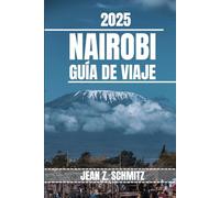 NAIROBI GUÍA DE VIAJE: Descubra las atracciones imperdibles de Nairobi, las gemas ocultas y las actividades al aire libre. Consejos prácticos y perspectivas locales