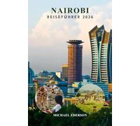 NAIROBI REISEFÜHRER 2026: Expertenplanung, Top-Attraktionen, praktische Reiserouten, lokale Einblicke, Wildtiersafaris, beste Tipps für Essen und ... und Wiederholungsbesucher in Kenia